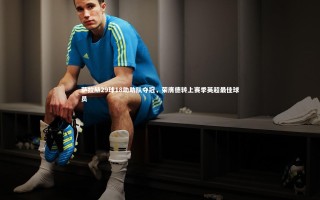 【开云体育平台】萨拉赫29球18助助队夺冠，荣膺德转上赛季英超最佳球员