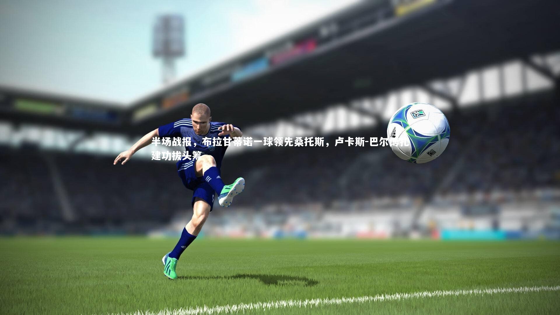 开云体育平台_半场战报，布拉甘蒂诺一球领先桑托斯，卢卡斯-巴尔博扎建功拔头筹-第2张图片-开云官网app
